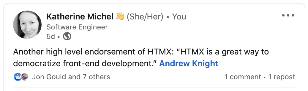 "Another high level endorsement of HTMX: “HTMX is a great way to democratize front-end development.” Andrew Knight"